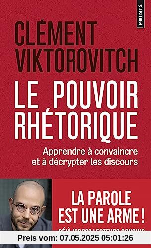 Le Pouvoir rhétorique. Apprendre à convaincre et à décrypter les discours: Apprendre à convaincre et à décrypter les discours
