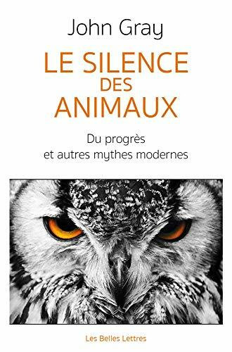 Le Silence Des Animaux: Du Progres Et Autres Mythes Modernes Le Silence Des Animaux: Du Progres Et Autres Mythes Modernes