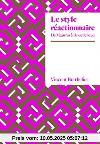 Le Style réactionnaire: De Maurras à Houellebecq Le Style réactionnaire: De Maurras à Houellebecq