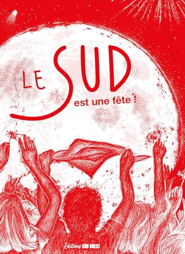 Le Sud est une fête: Pour tous les amoureux des ferias du Sud-Ouest, Sud-Est et Espagne