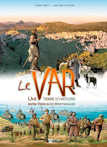 Le Var Une Histoire Entre Verdon Et Méditérranée: Une terre d'histoire entre Verdon et Méditerranée