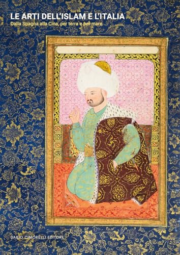 Le arti dell’Islam e l’Italia. Dalla Spagna alla Cina, per terra e per mare Le arti dell’Islam e l’Italia. Dalla Spagna alla Cina, per terra e per mare von Dario Cimorelli Editore