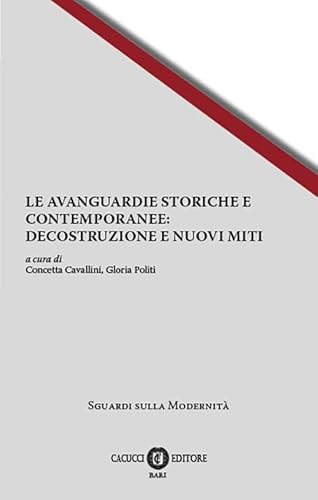 Le avanguardie storiche e contemporanee: decostruzione e nuovi miti (Sguardi sulla modernità) von Cacucci