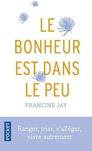 Le bonheur est dans le peu: Ranger, trier, s'alléger, vivre autrement