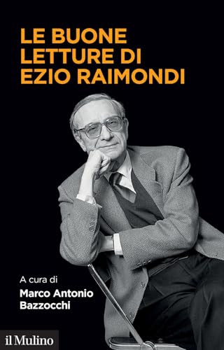 Le buone letture di Ezio Raimondi (Memoria) von Il Mulino