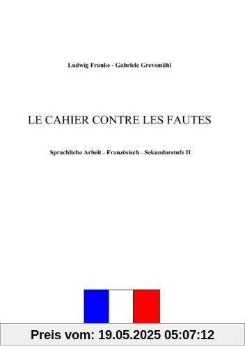 Le cahier contre les fautes: Sprachliche Arbeit - Französisch - Sekundarstufe II Le cahier contre les fautes: Sprachliche Arbeit - Französisch - Sekundarstufe II