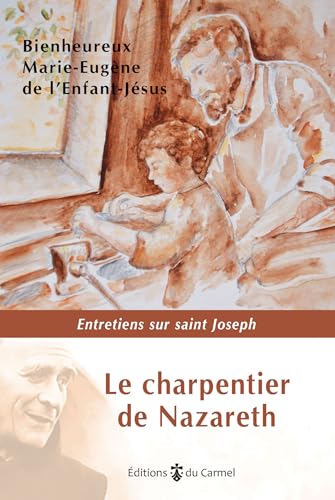 Le charpentier de Nazareth: Homélies et entretiens sur saint Joseph 1925-1965 (Bienheureux Marie-Eugène) von CARMEL