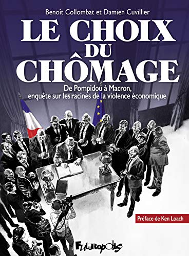 Le choix du chômage: De Pompidou à Macron, enquête sur les racines de la violence économique Le choix du chômage: De Pompidou à Macron, enquête sur les racines de la violence économique