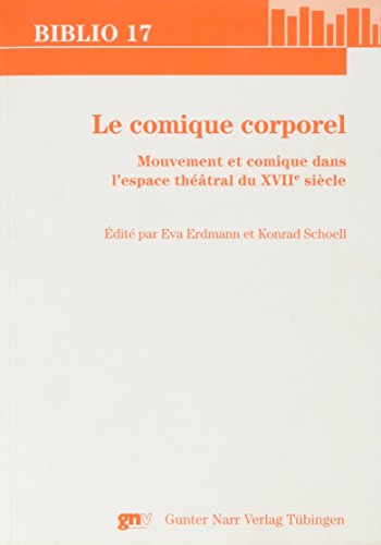 Le comique corporel: Mouvement et comique dans l'espace théâtral du 17e siècle (Biblio 17) von Narr Francke Attempto