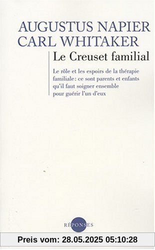 Le creuset familial : Le rôle et les espoirs de la thérapie familiale: ce sont parents et enfants qu'il faut soigner ensemble pour guérir l'un d'eux