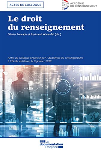 Le droit du renseignement: Actes du colloque organisé par l'Académie du renseignement à l'Ecole militaire, le 8 février 2019