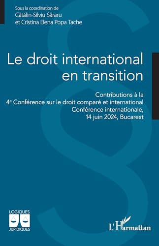 Le droit international en transition: Contributions à la 4e Conférence sur le droit comparé et international Conférence internationale, 14 juin 2024, Bucarest von Editions L'Harmattan