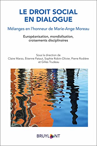 Le droit social en dialogue - Mélanges en l'honneur de Marie-Ange Moreau: Mélanges en l'honneur de Marie-Ange Moreau. Européanisation, mondialisation, croisements disciplinaires von BRUYLANT