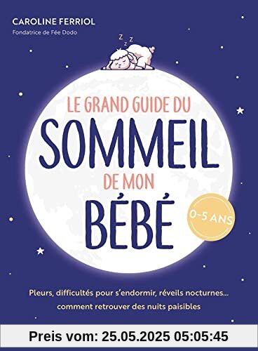 Le grand guide du sommeil de mon bébé: Pleurs, difficultés pour s endormir, réveils nocturnes... comment retrouver des nuits paisibles