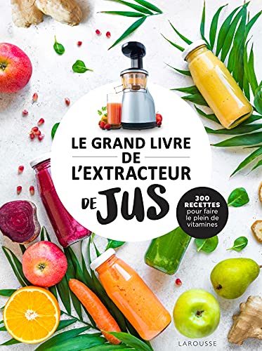 Le grand livre de l'extracteur de jus: 300 recettes pour faire le plein de vitamines Le grand livre de l'extracteur de jus: 300 recettes pour faire le plein de vitamines