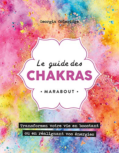Le guide des chakras: Transformez votre vie grâce au pouvoir des énergies