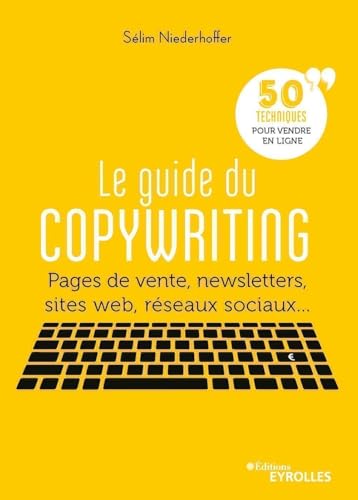 Le guide du copywriting: Pages de vente, newsletters, sites web, réseaux sociaux... 50 techniques pour vendre en ligne Le guide du copywriting: Pages de vente, newsletters, sites web, réseaux sociaux... 50 techniques pour vendre en ligne