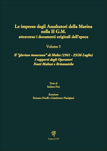 Le imprese degli assaltatori della Marina nella II G.M. attraverso i documenti originali dell'epoca. Il «glorioso insuccesso» di Malta (1941, 25-26 ... Fonti Maltesi e Britanniche (Vol. 5) von Edizioni ETS