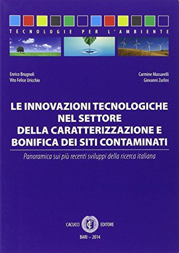 Le innovazioni tecnologiche nel settore della caratterizzazione e bonifica dei siti contaminati (Tecnologie per l'ambiente) von Cacucci