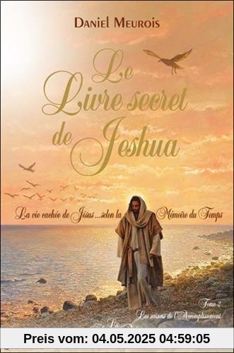 Le livre secret de Jeshua T2 - La vie cachée de Jésus selon la Mémoire du Temps