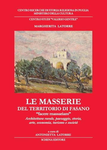 Le masserie del territorio di Fasano. «Facere massariam». Architettura rurale, paesaggio, storia, arte, economia, turismo e società (Biblioteca della ricerca. Puglia storica) von Schena Editore