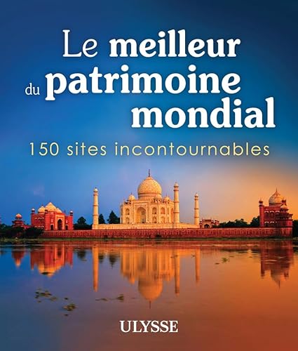Le meilleur du patrimoine mondial - 150 sites incontournables von Ulysse