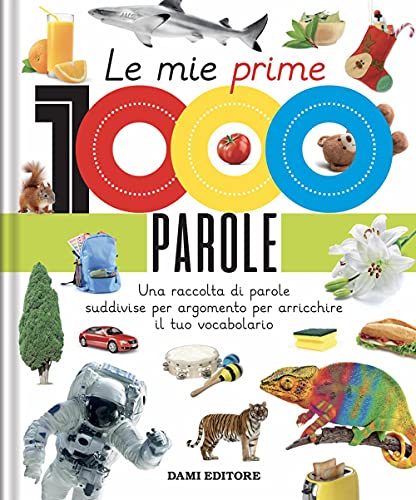 Le mie prime 1000 parole. Una raccolta di parole per suddivise per argomento per arricchire il tuo vocabolario. Ediz. a colori (Primi libri per imparare) von Dami Editore