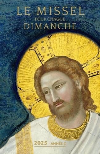 Le missel pour chaque Dimanche 2025: Année liturgique C, du dimanche 1er décembre 2024 au dimanche 23 novembre 2025 Le missel pour chaque Dimanche 2025: Année liturgique C, du dimanche 1er décembre 2024 au dimanche 23 novembre 2025