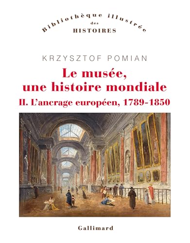 Le musée, une histoire mondiale: L'ancrage européen, 1789-1850 (2) von GALLIMARD