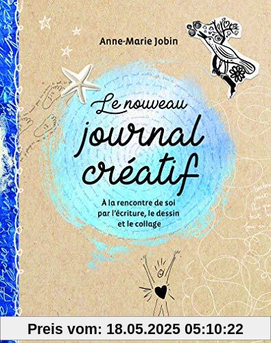 Le nouveau journal créatif - A la rencontre de soi par l'écriture, le dessin et le collage Le nouveau journal créatif - A la rencontre de soi par l'écriture, le dessin et le collage