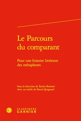 Le Parcours Du Comparant: Pour Une Histoire Litteraire Des Metaphores (Rencontres, 101) von Classiques Garnier