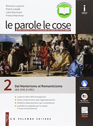 Le parole le cose. Per le Scuole superiori. Con e-book. Con espansione online. Dal manierismo al romanticismo (dal 1545 al 1861) (Vol. 2)