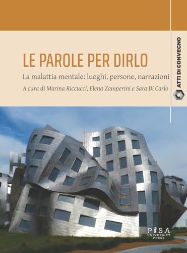 Le parole per dirlo. La malattia mentale: luoghi, persone, narrazioni. Atti del Convegno (Pisa, 10-11 febbraio 2023) (Atti di convegno) von Pisa University Press