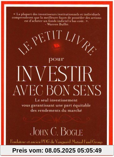 Le petit livre pour investir avec bon sens : Le seul investissement vous garantissant une part équitable des rendements du marché
