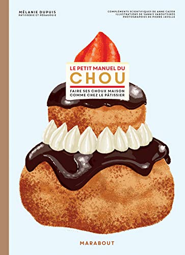 Le petit manuel du chou: Faire ses choux comme chez le pâtissier