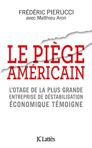 Le piège américain : L'otage de la plus grande entreprise de déstabilisation économique raconte von Jean-Claude Lattès