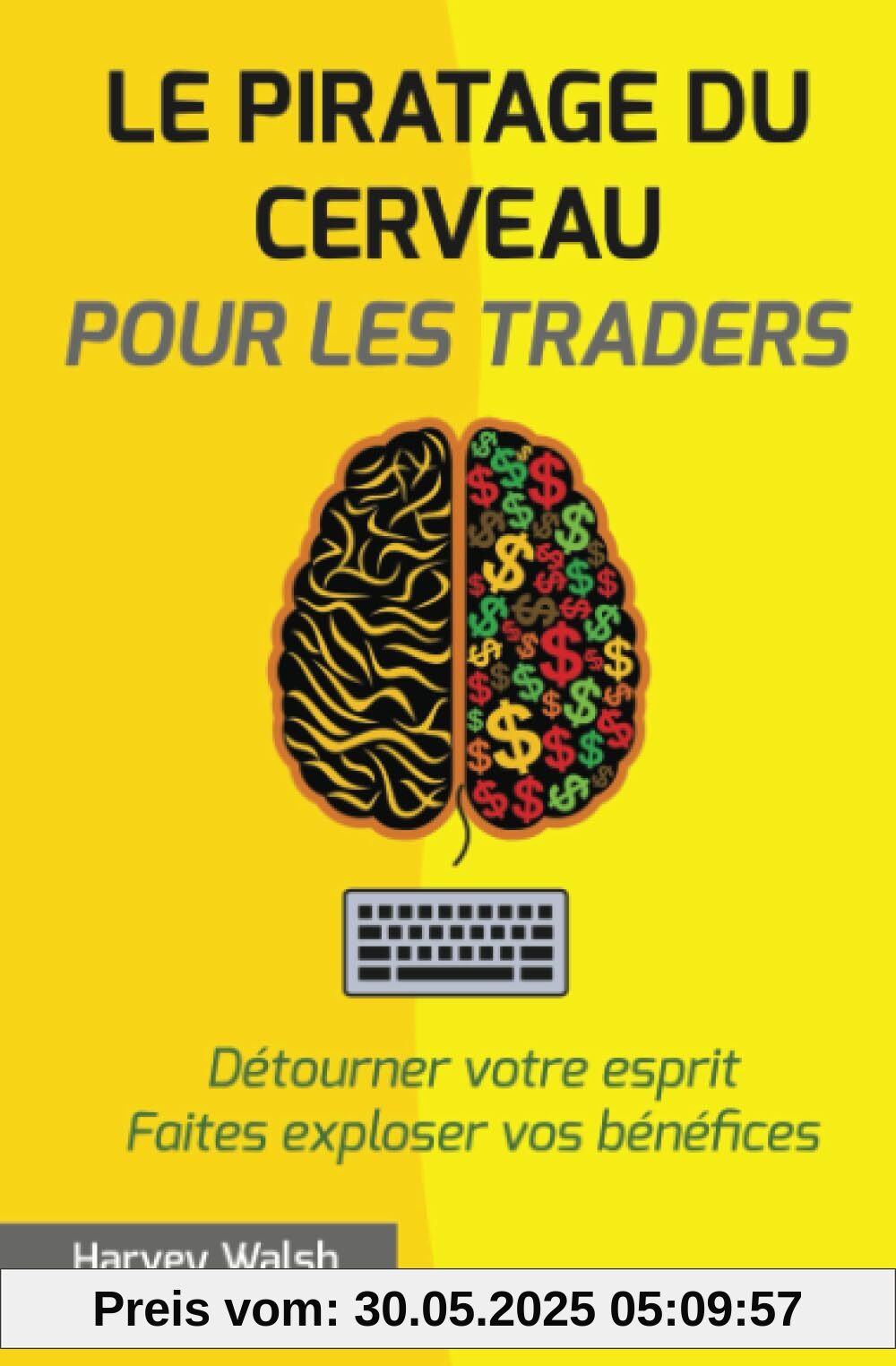 Le piratage du cerveau pour les traders: Détourner votre esprit. Faites exploser vos bénéfices.