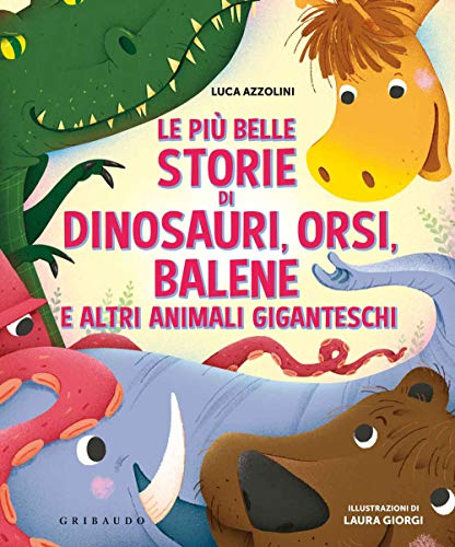 Le più belle storie di dinosauri, orsi, balene e altri animali giganteschi. Ediz. a colori von LE GRANDI RACCOLTE