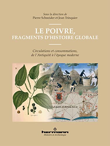 Le poivre, fragments d'histoire globale: Circulations et consommations, de l'Antiquité à l'époque moderne