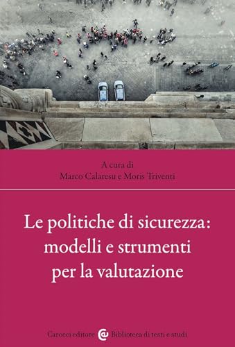 Le politiche di sicurezza: modelli e strumenti per la valutazione (Biblioteca di testi e studi) von Carocci