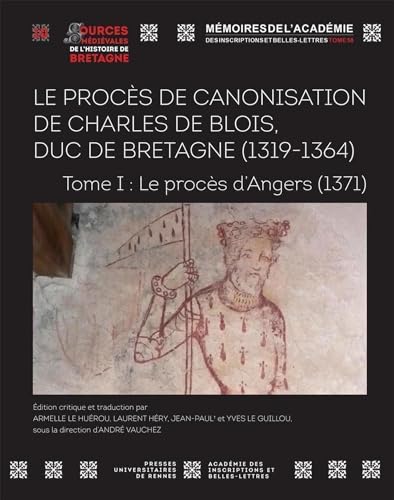 Le procès de canonisation de Charles de Blois, duc de Bretagne (1319-1364): Tome I : Le procès d'Angers (1371)