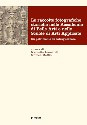 Le raccolte fotografiche storiche nelle Accademie di Belle Arti e nelle Scuole di Arti Applicate. Ediz. illustrata (Fonti e testi) von Forum Edizioni