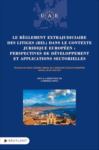 Le règlement extrajudiciaire des litiges (REL) dans le contexte juridique européen - Perspectives de: Travaux du 33e congrès annuel de l'Union des avocats européens, Naples, 28-29 juin 2019 von BRUYLANT