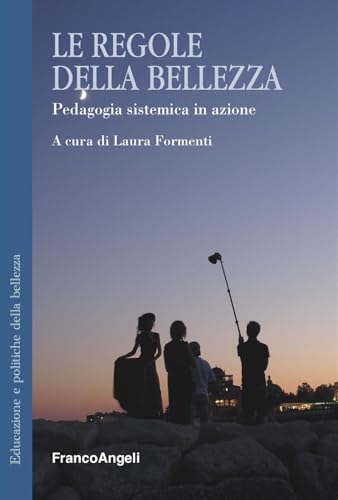 Le regole della bellezza. Pedagogia sistemica in azione (Educazione e politiche della bellezza) von Franco Angeli