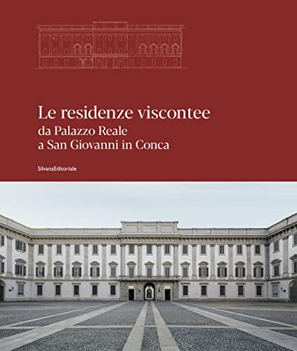Le residenze viscontee. Da Palazzo Reale a San Giovanni in Conca. Ediz. illustrata (Architettura)