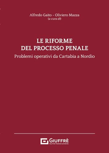 Le riforme del processo penale. Problemi operativi dalla riforma Cartabia alla legge Nordio von Giuffrè