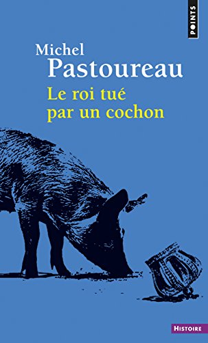 Le Roi tué par un cochon: Une mort infâme aux origines des emblèmes de la France