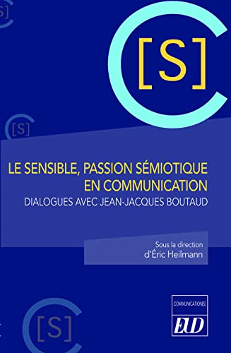 Le sensible, passion sémiotique en communication: Dialogues avec Jean-Jacques Boutaud von PU DIJON