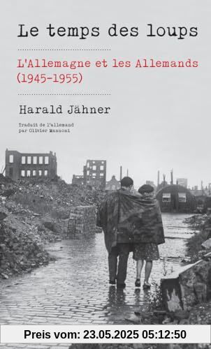 Le temps des loups: L'Allemagne et les Allemands (1945-1955)