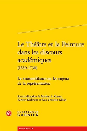 Le Theatre Et La Peinture Dans Les Discours Academiques: La Vraisemblance Ou Les Enjeux De La Representation (Le Siecle Classique, 19, Band 19) von Classiques Garnier